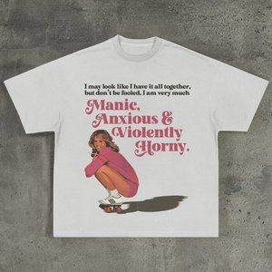 Manic, Anxious & Violently Horny Woman T-Shirt